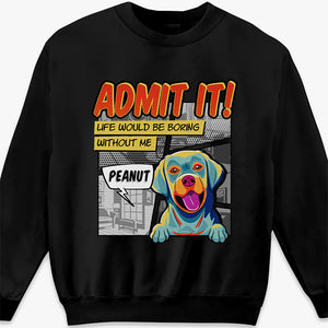 Life Would Be Boring Without Me Pop Art - Dog Personalized Custom Unisex T-shirt, Hoodie, Sweatshirt - Gift For Pet Owners, Pet Lovers