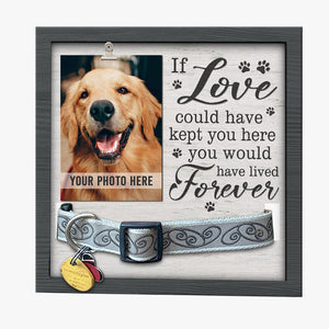 If Love Could Have Kept You Here You Would Have Lived Forever - Memorial Pet Loss Sign, Collar Picture Frame - Sympathy Gift, Gift For Pet Owners, Pet Lovers