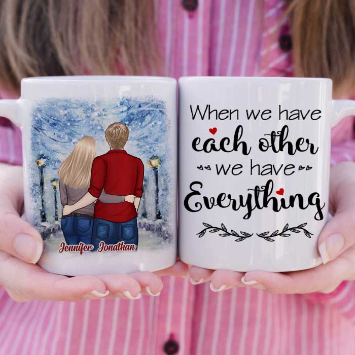 We Have Each Other, We Have Everything - Gift For Couples, Personalized Mug.