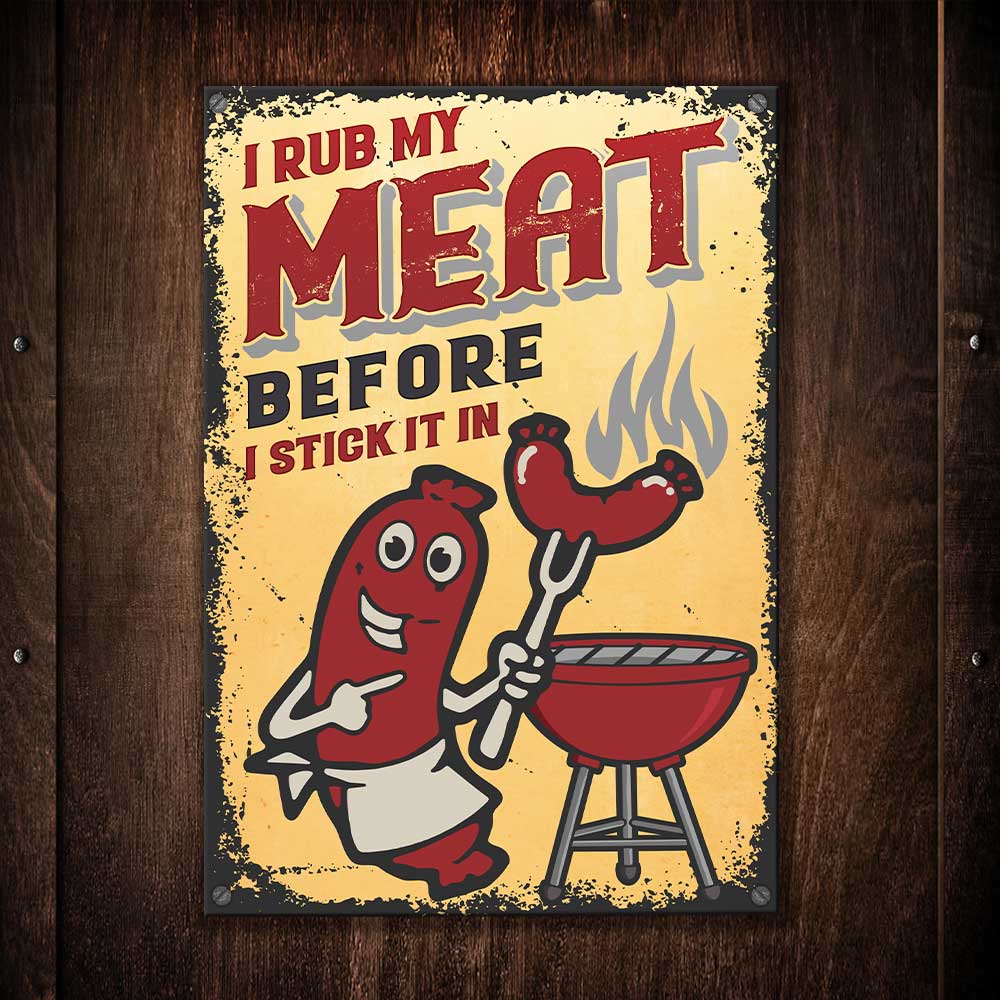 I Rub My Meat Before I Stick In It - Metal Sign.