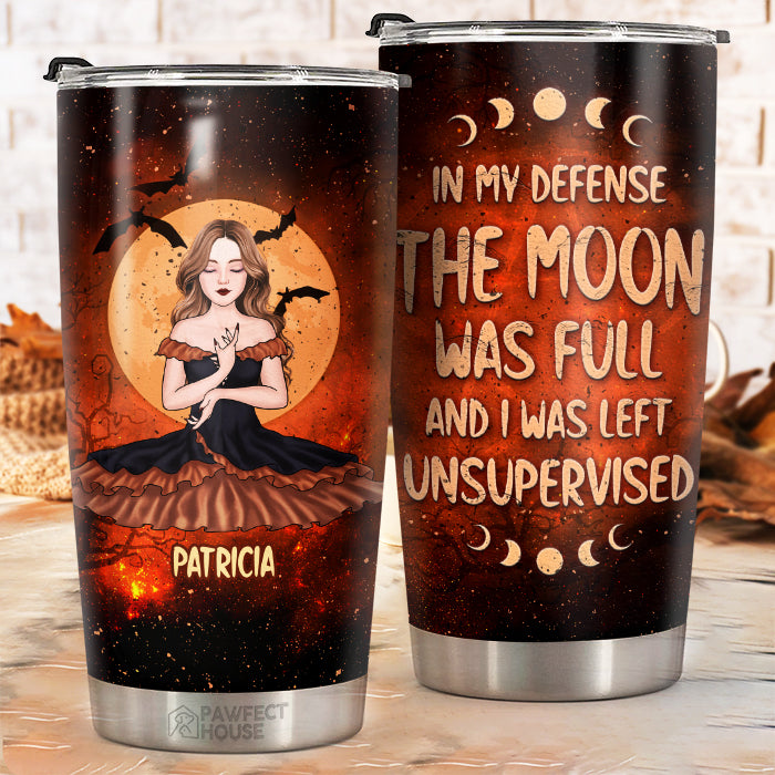 In My Defense The Moon Was Full And I Was Left Unsupervised - Personalized Witch Tumbler - Gift For Witches, Gift For Yourself, Halloween Gift