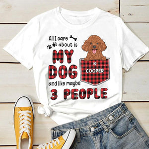All I Care About Is My Dog - Personalized T-shirt.