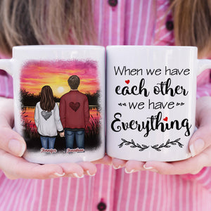 When We Have Each Other We Have Everything - Gift For Couples, Personalized Mug.