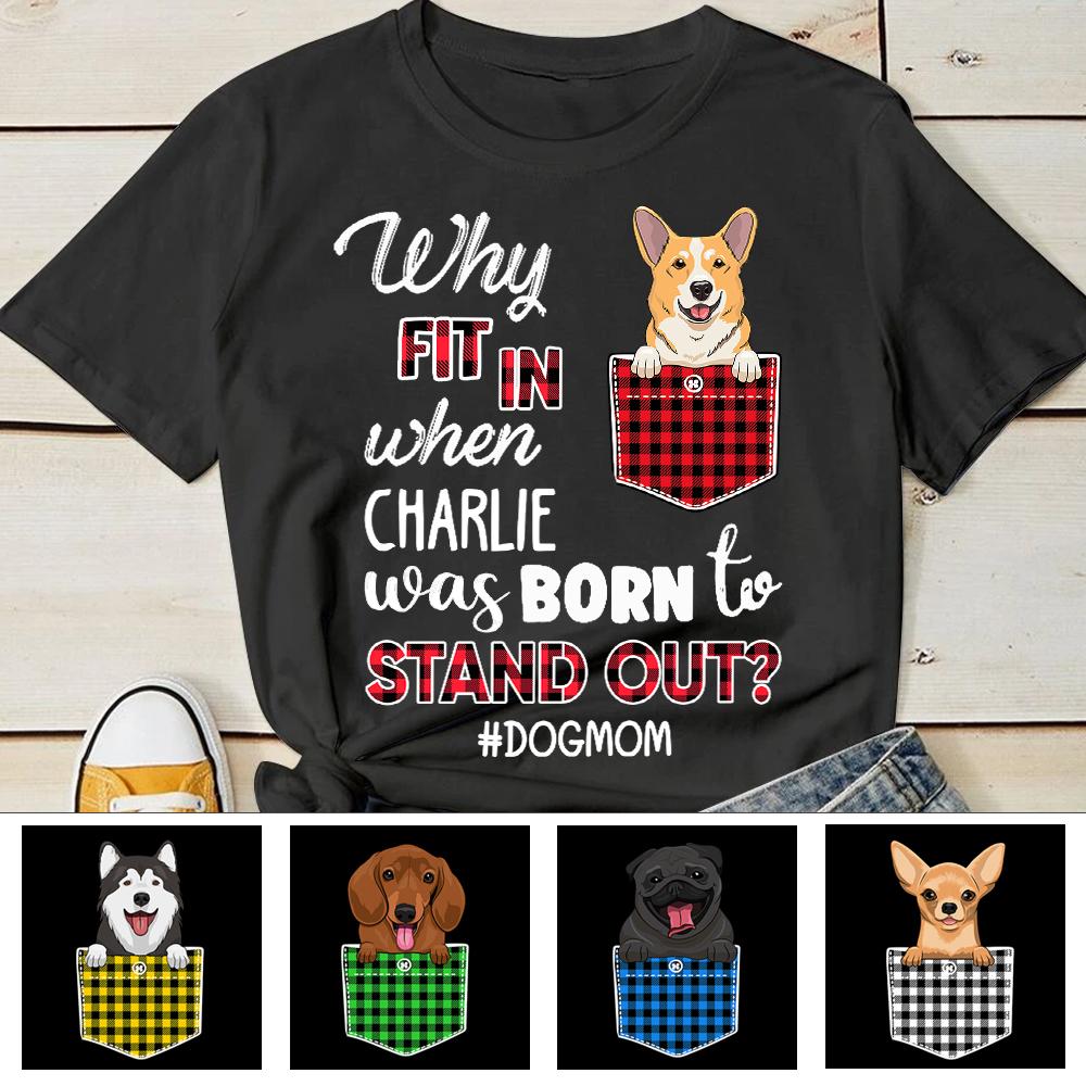 Dog - Why Fit It When Born To Stand Out - Personalized T-shirt.