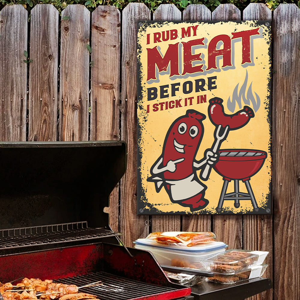 I Rub My Meat Before I Stick In It - Metal Sign.