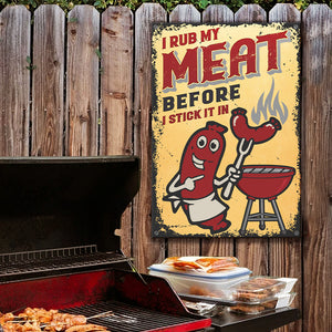 I Rub My Meat Before I Stick In It - Metal Sign.
